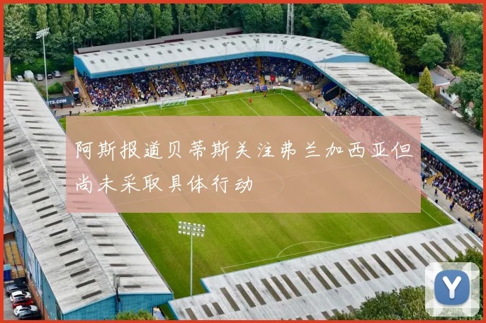 阿斯报道贝蒂斯关注弗兰加西亚但尚未采取具体行动