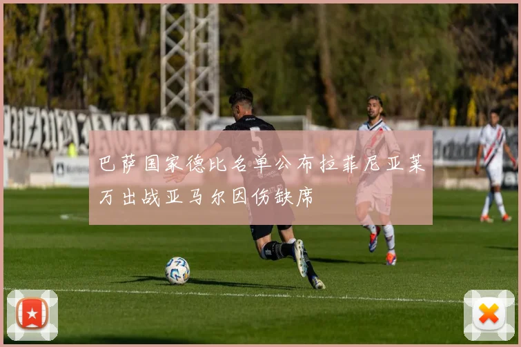 巴萨国家德比名单公布拉菲尼亚莱万出战亚马尔因伤缺席