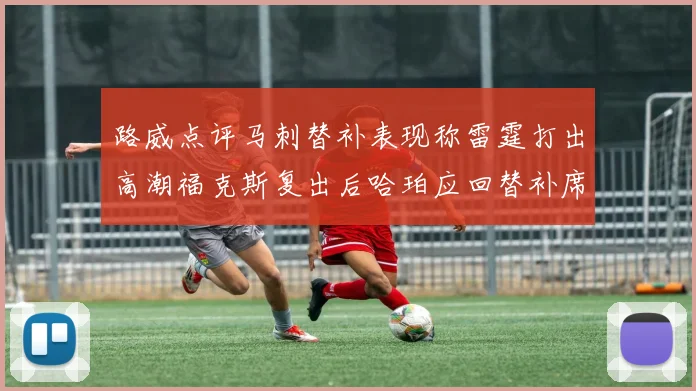 路威点评马刺替补表现称雷霆打出高潮福克斯复出后哈珀应回替补席
